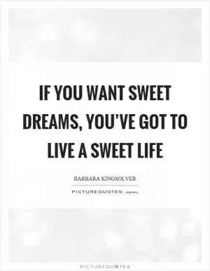 If you want sweet dreams, you’ve got to live a sweet life Picture Quote #1