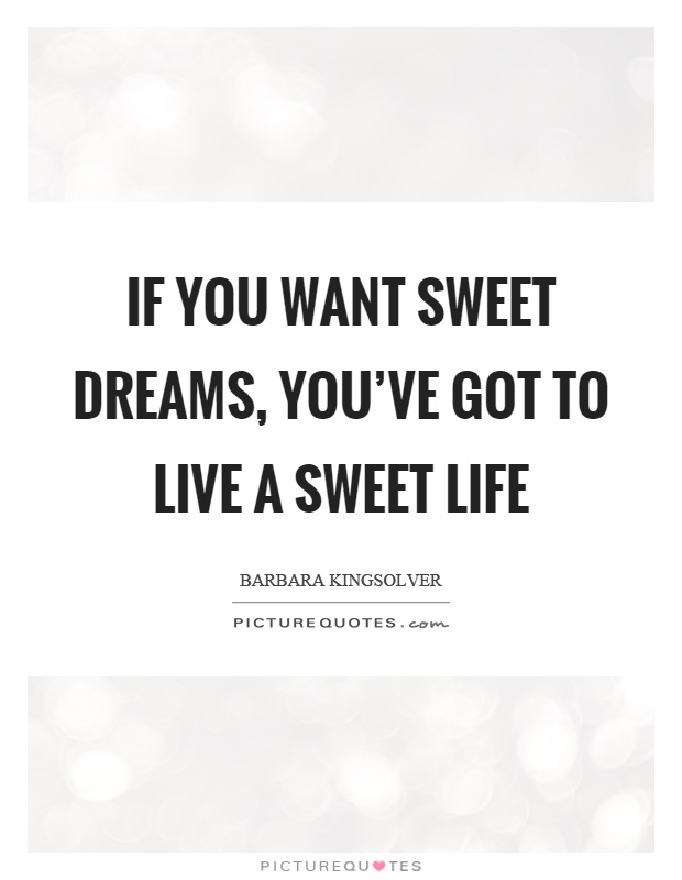 If you want sweet dreams, you've got to live a sweet life Picture Quote #1