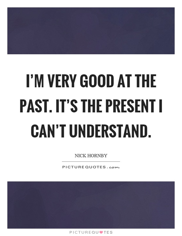 I'm very good at the past. It's the present I can't understand Picture Quote #1