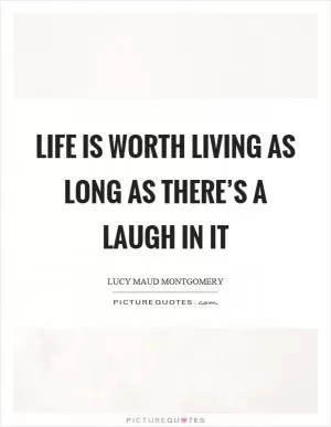 Life is worth living as long as there’s a laugh in it Picture Quote #1