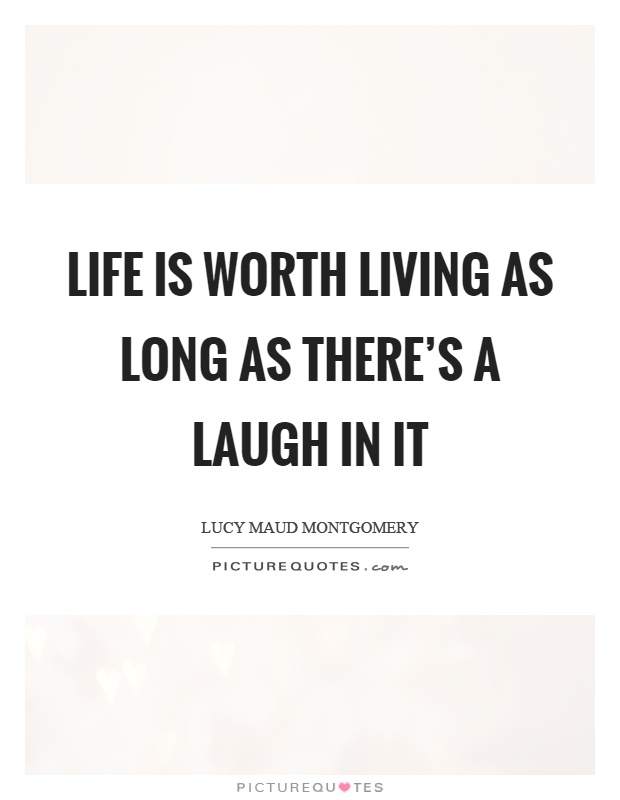 Life is worth living as long as there's a laugh in it Picture Quote #1