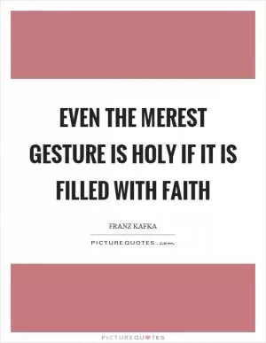 Even the merest gesture is holy if it is filled with faith Picture Quote #1