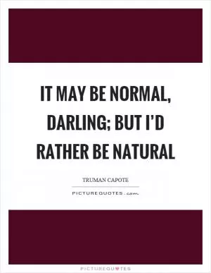It may be normal, darling; but I’d rather be natural Picture Quote #1