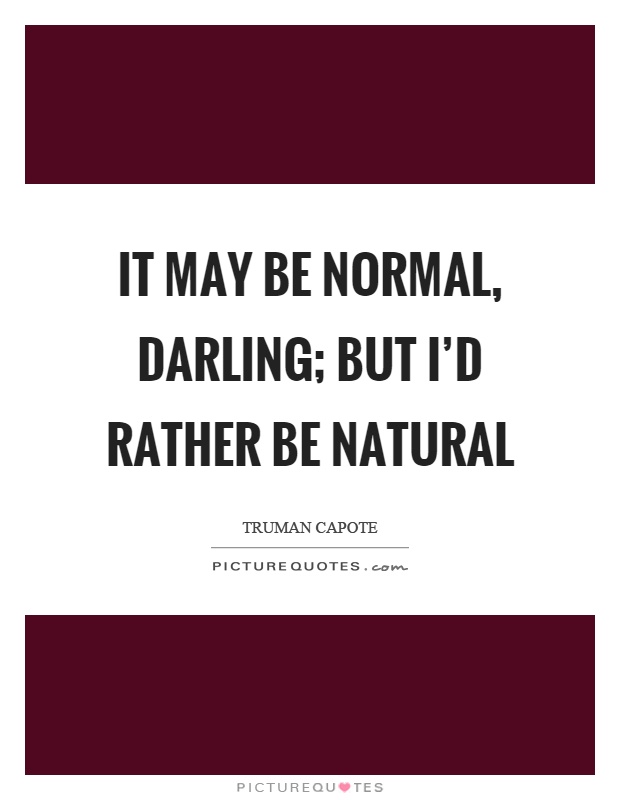 It may be normal, darling; but I'd rather be natural Picture Quote #1