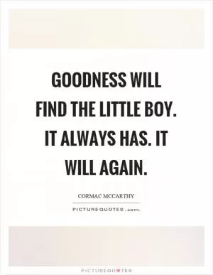 Goodness will find the little boy. It always has. It will again Picture Quote #1