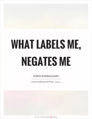 What labels me, negates me Picture Quote #1