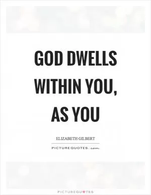 God dwells within you, as you Picture Quote #1