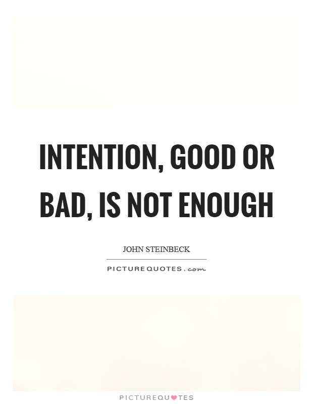 Intention, good or bad, is not enough Picture Quote #1