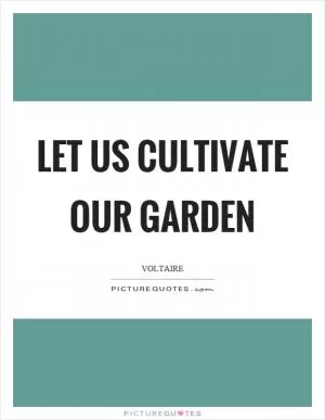 Let us cultivate our garden Picture Quote #1