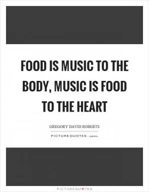 Food is music to the body, music is food to the heart Picture Quote #1