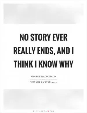 No story ever really ends, and I think I know why Picture Quote #1