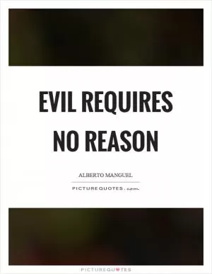 Evil requires no reason Picture Quote #1