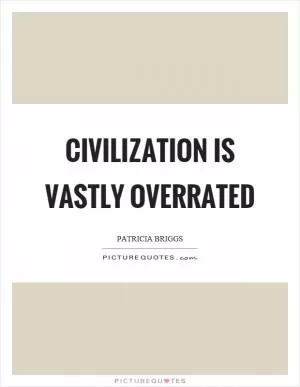 Civilization is vastly overrated Picture Quote #1