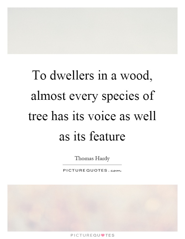 To dwellers in a wood, almost every species of tree has its voice as well as its feature Picture Quote #1