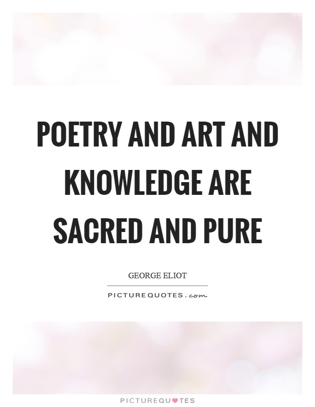Poetry and art and knowledge are sacred and pure Picture Quote #1