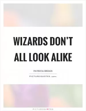 Wizards don’t all look alike Picture Quote #1