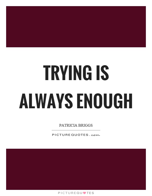 Trying is always enough Picture Quote #1