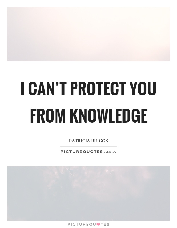 I can't protect you from knowledge Picture Quote #1