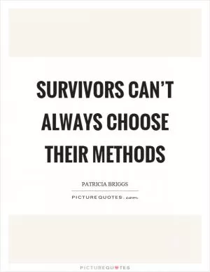 Survivors can’t always choose their methods Picture Quote #1