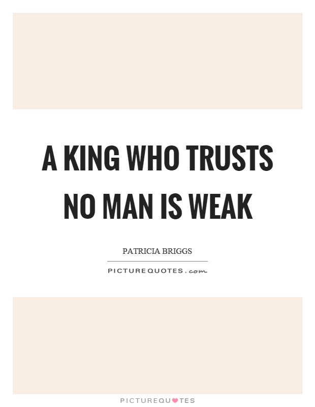 A king who trusts no man is weak Picture Quote #1