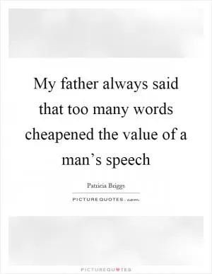 My father always said that too many words cheapened the value of a man’s speech Picture Quote #1