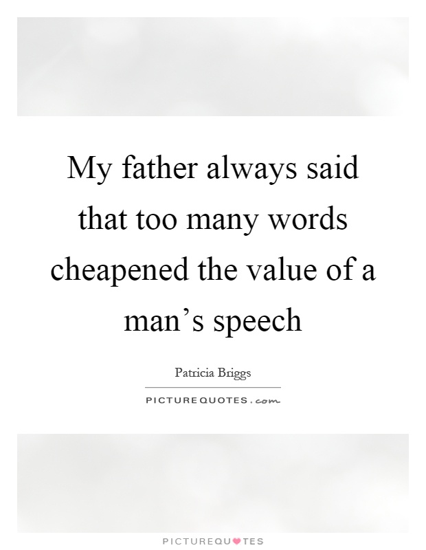 My father always said that too many words cheapened the value of a man's speech Picture Quote #1
