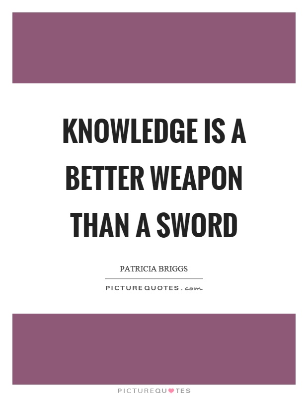 Knowledge is a better weapon than a sword Picture Quote #1