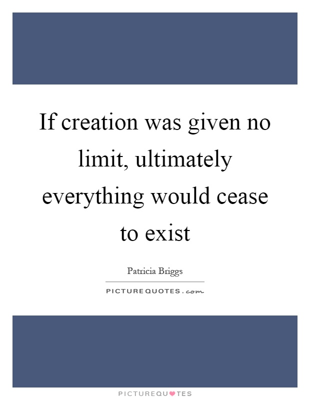 If creation was given no limit, ultimately everything would cease to exist Picture Quote #1