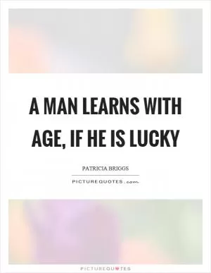 A man learns with age, if he is lucky Picture Quote #1