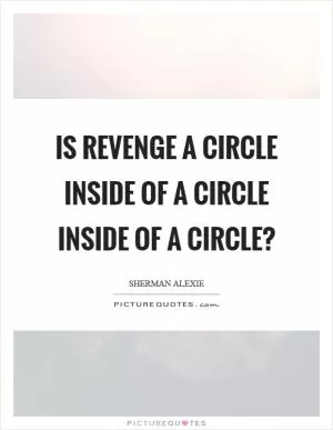Is revenge a circle inside of a circle inside of a circle? Picture Quote #1