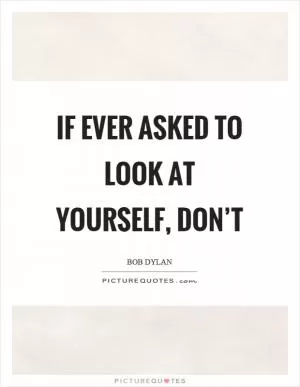 If ever asked to look at yourself, don’t Picture Quote #1