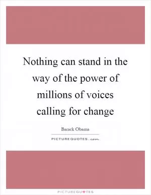 Nothing can stand in the way of the power of millions of voices calling for change Picture Quote #1