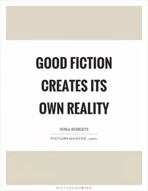 Good fiction creates its own reality Picture Quote #1