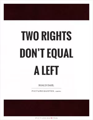Two rights don’t equal a left Picture Quote #1