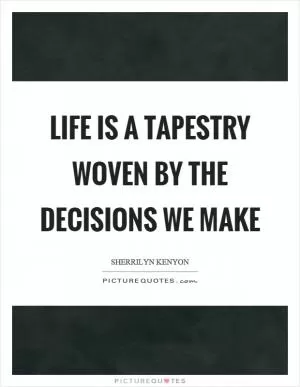 Life is a tapestry woven by the decisions we make Picture Quote #1