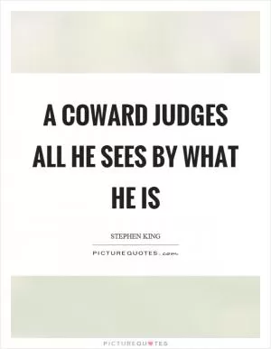 A coward judges all he sees by what he is Picture Quote #1