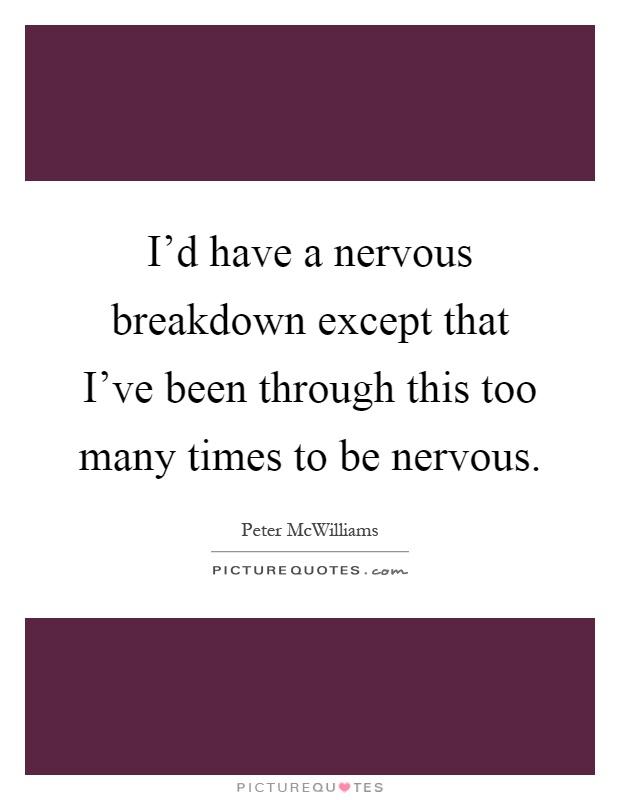 I'd have a nervous breakdown except that I've been through this too many times to be nervous Picture Quote #1