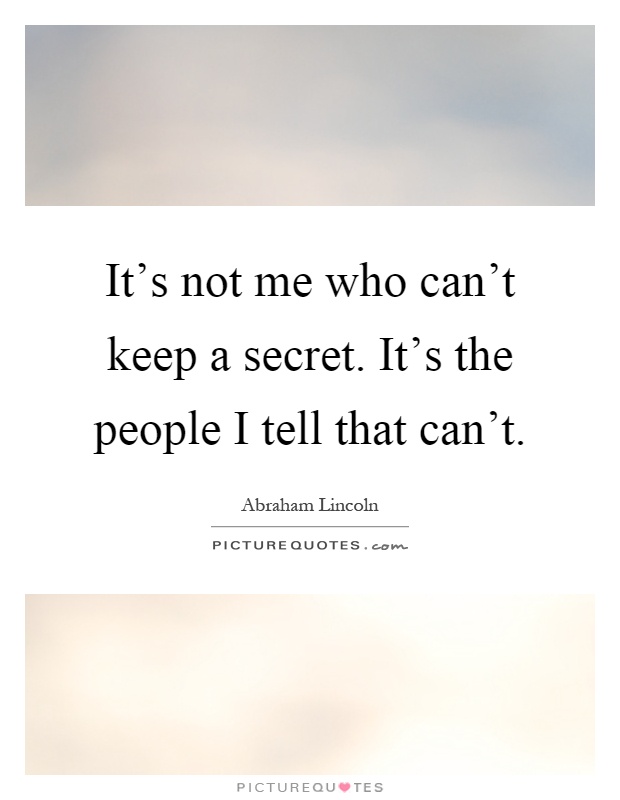 It's not me who can't keep a secret. It's the people I tell that can't Picture Quote #1