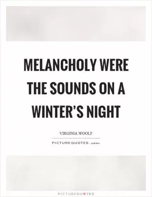 Melancholy were the sounds on a winter’s night Picture Quote #1