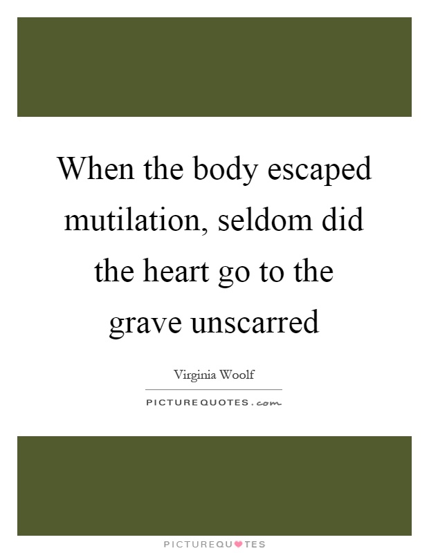 When the body escaped mutilation, seldom did the heart go to the grave unscarred Picture Quote #1