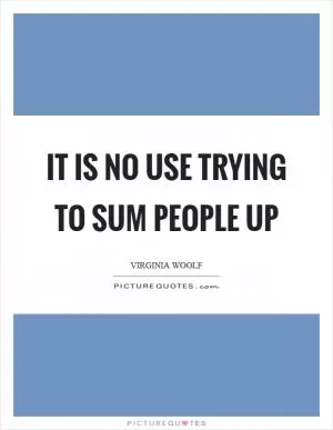 It is no use trying to sum people up Picture Quote #1