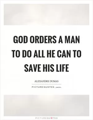 God orders a man to do all he can to save his life Picture Quote #1