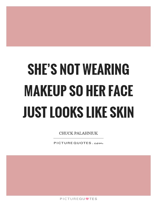 She's not wearing makeup so her face just looks like skin Picture Quote #1
