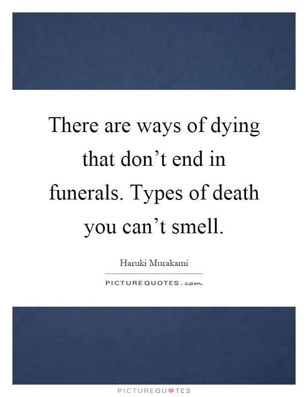 There are ways of dying that don't end in funerals. Types of death you can't smell Picture Quote #1