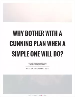 Why bother with a cunning plan when a simple one will do? Picture Quote #1