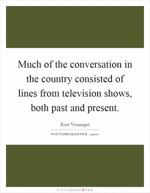 Much of the conversation in the country consisted of lines from television shows, both past and present Picture Quote #1