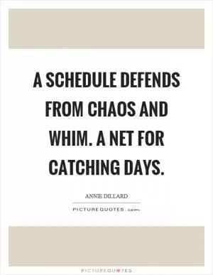 A schedule defends from chaos and whim. A net for catching days Picture Quote #1
