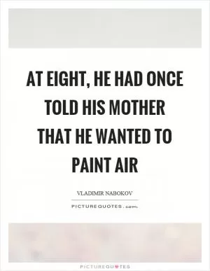 At eight, he had once told his mother that he wanted to paint air Picture Quote #1