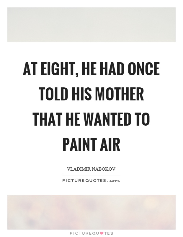 At eight, he had once told his mother that he wanted to paint air Picture Quote #1