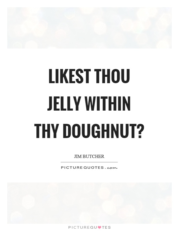 Likest thou jelly within thy doughnut? Picture Quote #1